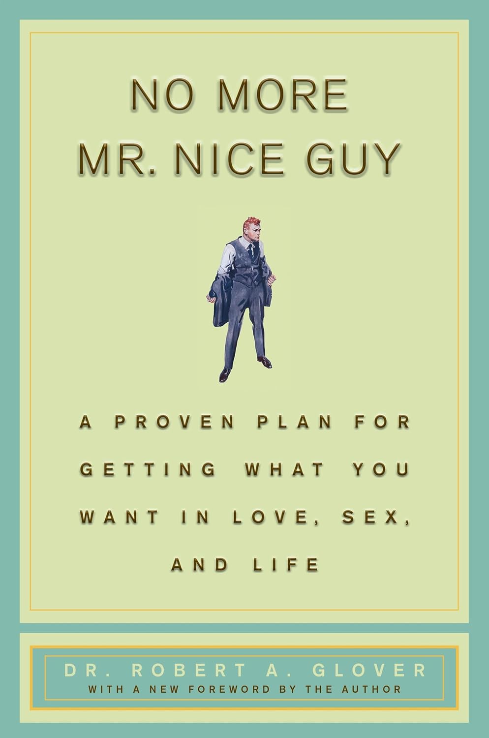 No More Mr Nice Guy: A Proven Plan for Getting What You Want in Love, Sex, and Life