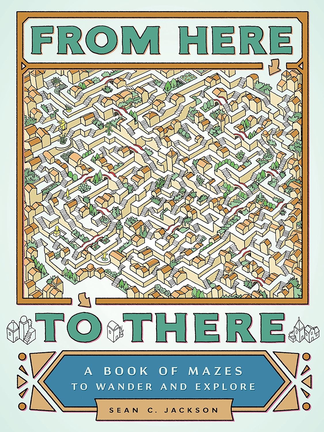 From Here to There: A Book of Mazes to Wander and Explore
