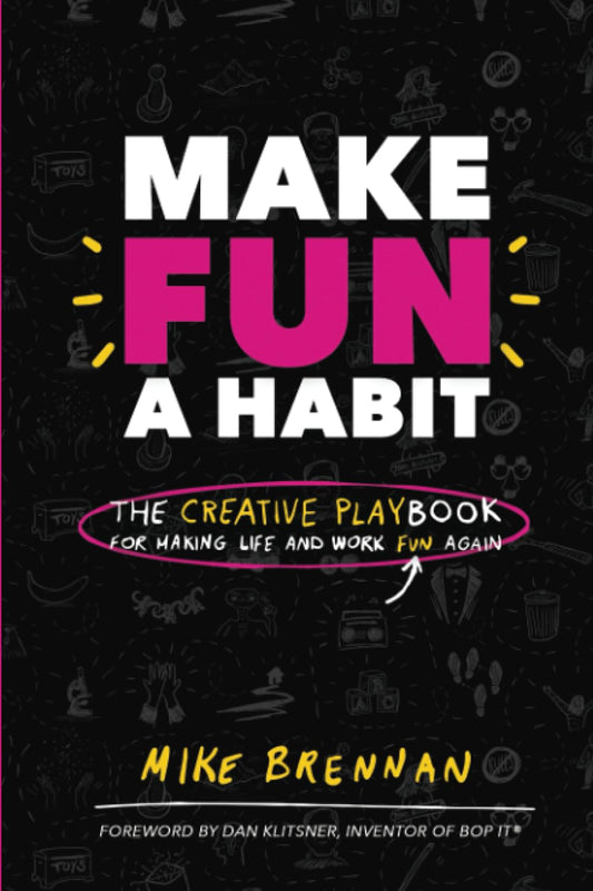 Make Fun A Habit: The Creative Playbook For Making Life and Work Fun Again