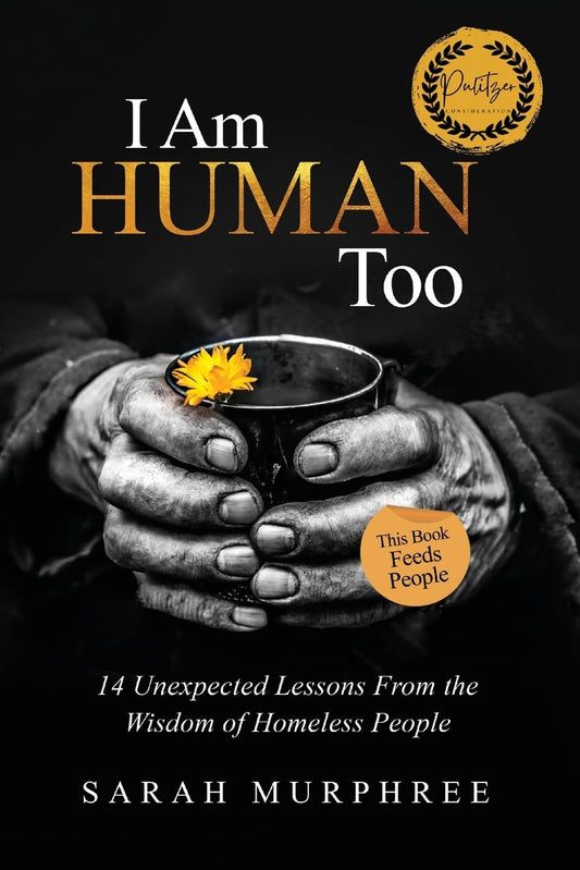 I Am Human Too: 14 Unexpected Lessons from the Wisdom of Homeless People