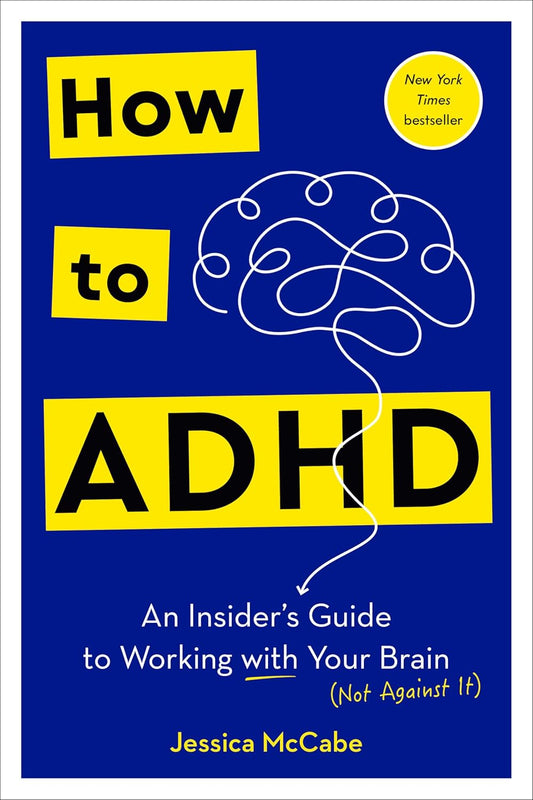 How to ADHD: An Insider's Guide to Working with Your Brain (Not Against It)