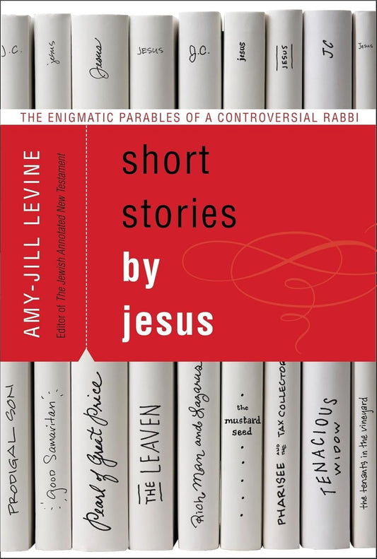 Short Stories by Jesus: The Enigmatic Parables of a Controversial Rabb