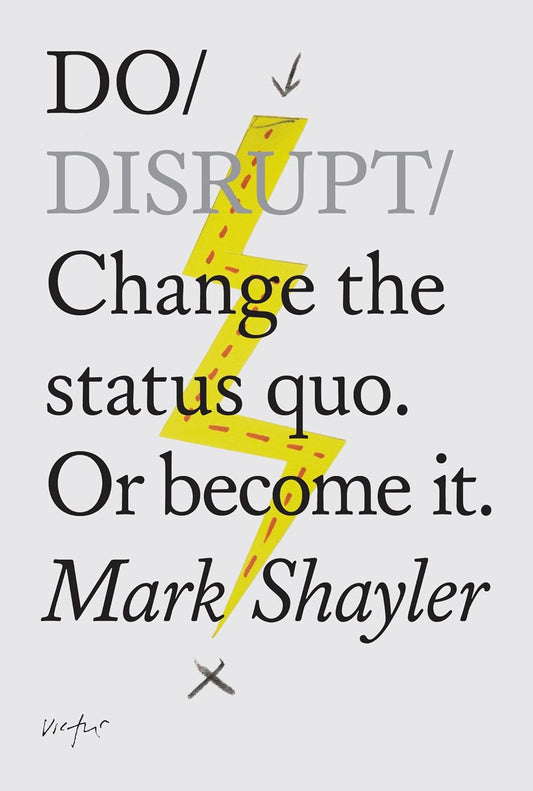 Do Disrupt: Change the status quo. Or become it.