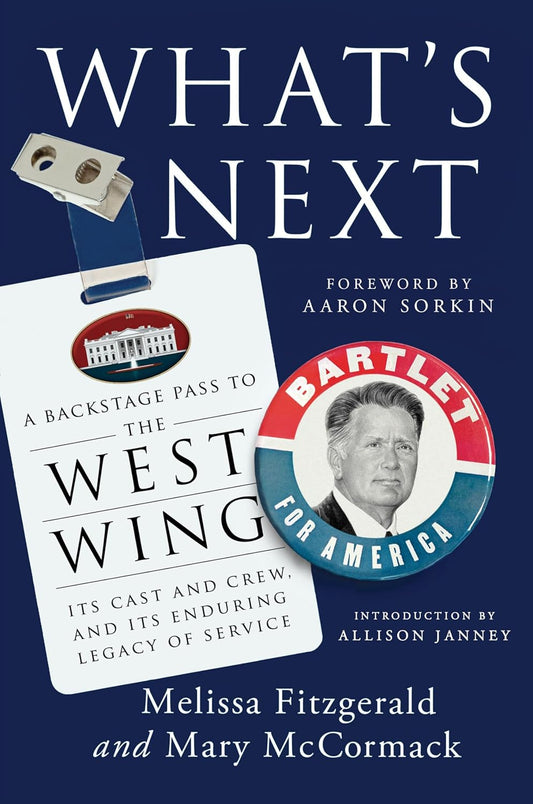 What's Next: A Backstage Pass to The West Wing, Its Cast and Crew, and Its Enduring Legacy of Servic