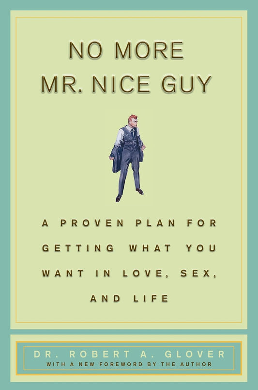 No More Mr Nice Guy: A Proven Plan for Getting What You Want in Love, Sex, and Life