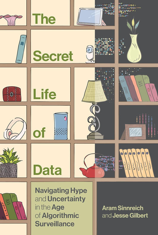 The Secret Life of Data: Navigating Hype and Uncertainty in the Age of Algorithmic Surveillanc