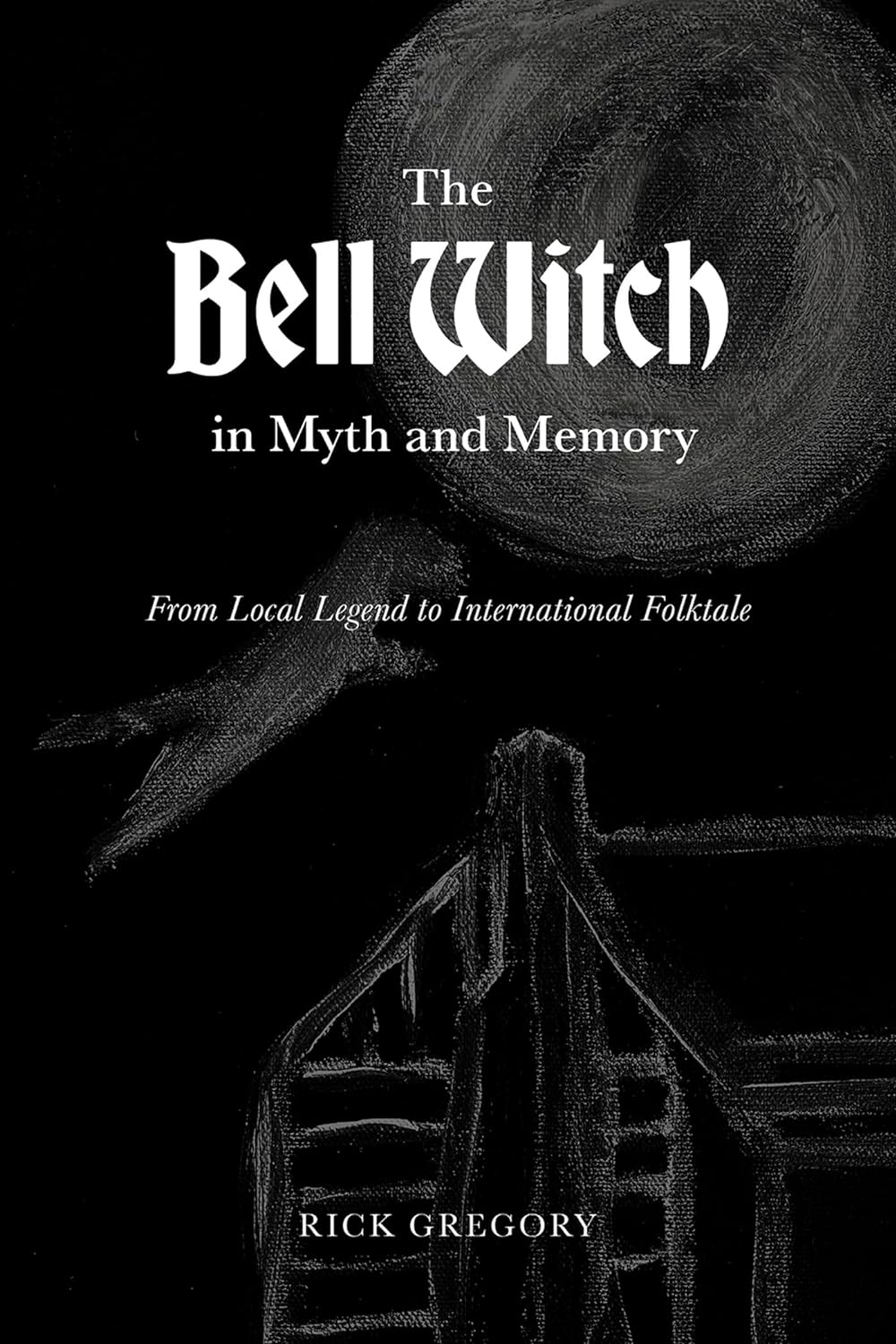 The Bell Witch in Myth and Memory: From Local Legend to International Folktal