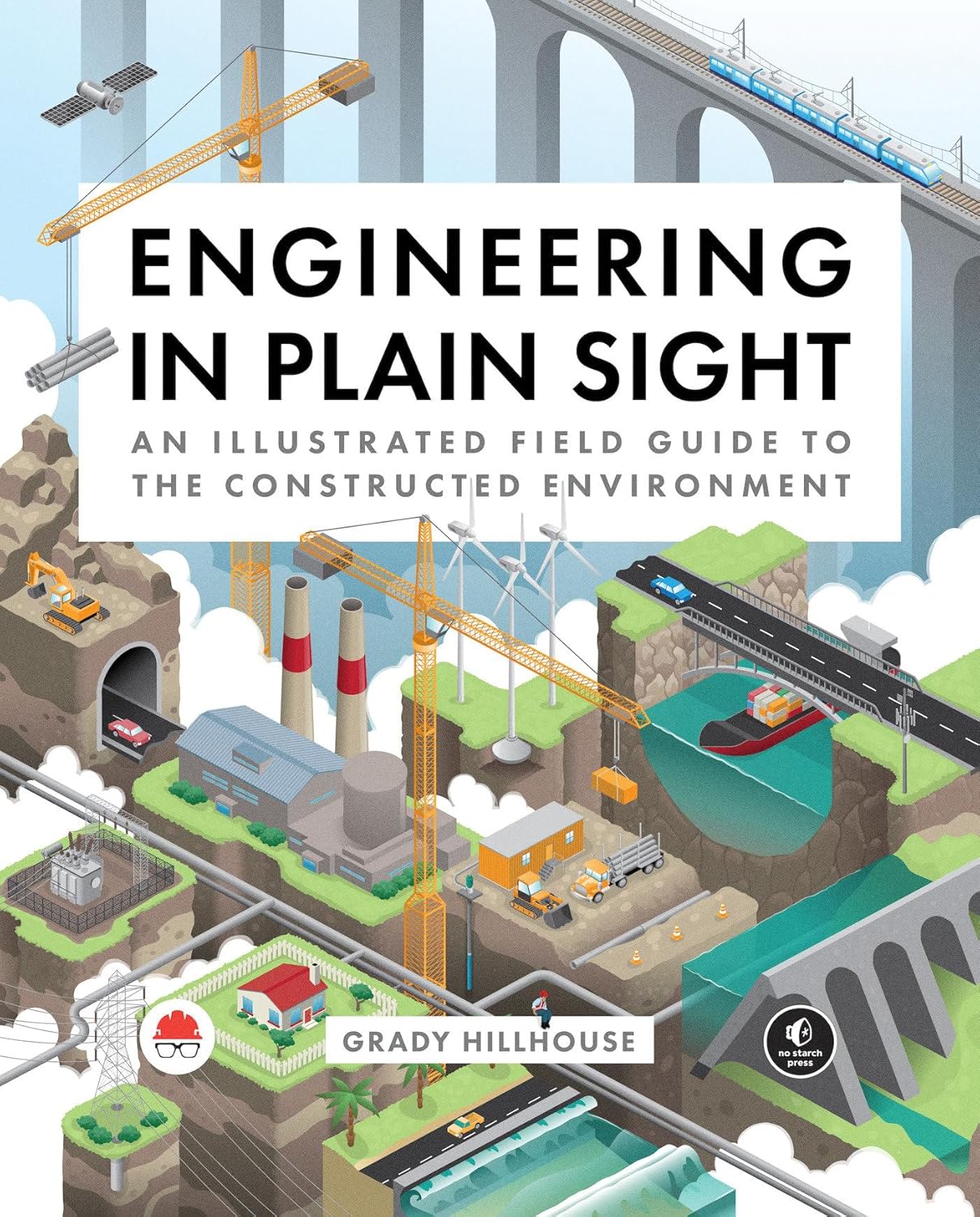 Engineering in Plain Sight: An Illustrated Field Guide to the Constructed Environmen