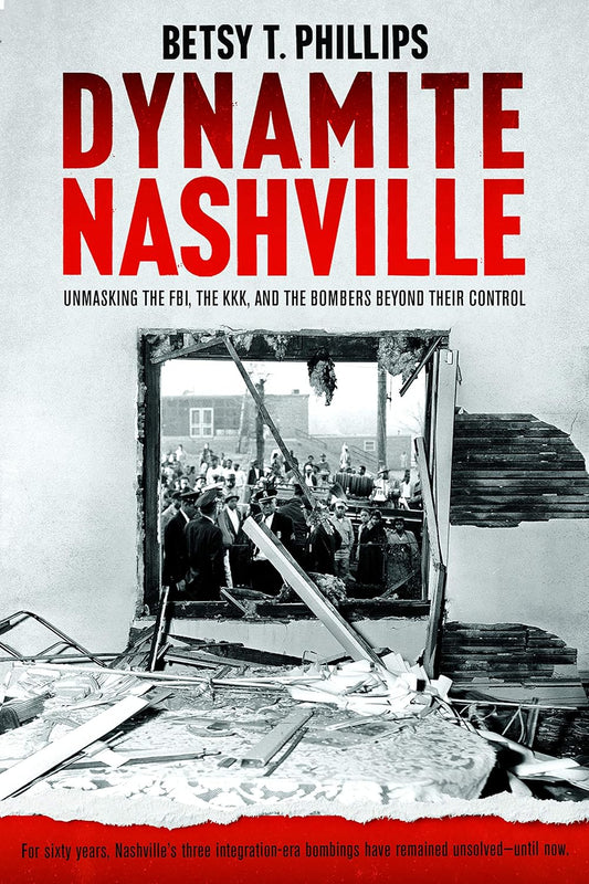 Dynamite Nashville: Unmasking the FBI, the KKK, and the Bombers beyond their Contro