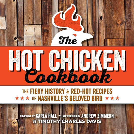 Hot Chicken Cookbook: The Fiery History & Red-Hot Recipes of Nashville's Beloved Bird