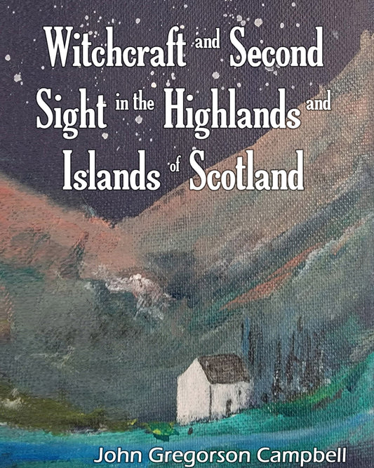 Witchcraft and Second Sight in the Highlands and Islands of Scotland